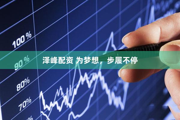 泽峰配资 为梦想，步履不停