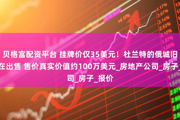 贝格富配资平台 挂牌价仅35美元！杜兰特的俄城旧宅正在出售 售价真实价值约100万美元_房地产公司_房子_报价