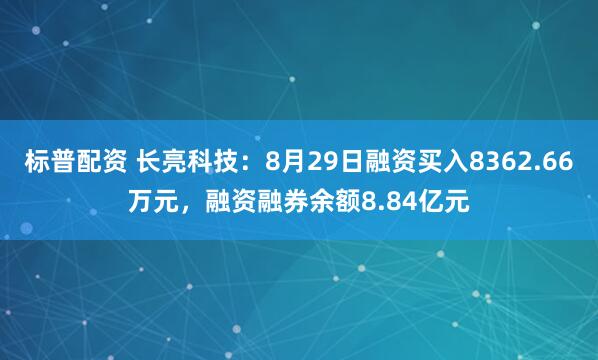 标普配资 长亮科技：8月29日融资买入8362.66万元，融资融券余额8.84亿元
