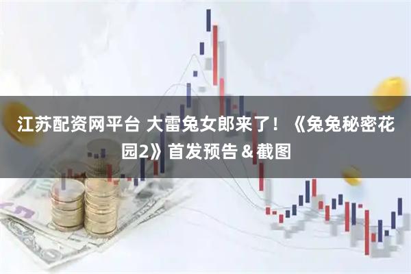 江苏配资网平台 大雷兔女郎来了！《兔兔秘密花园2》首发预告＆截图